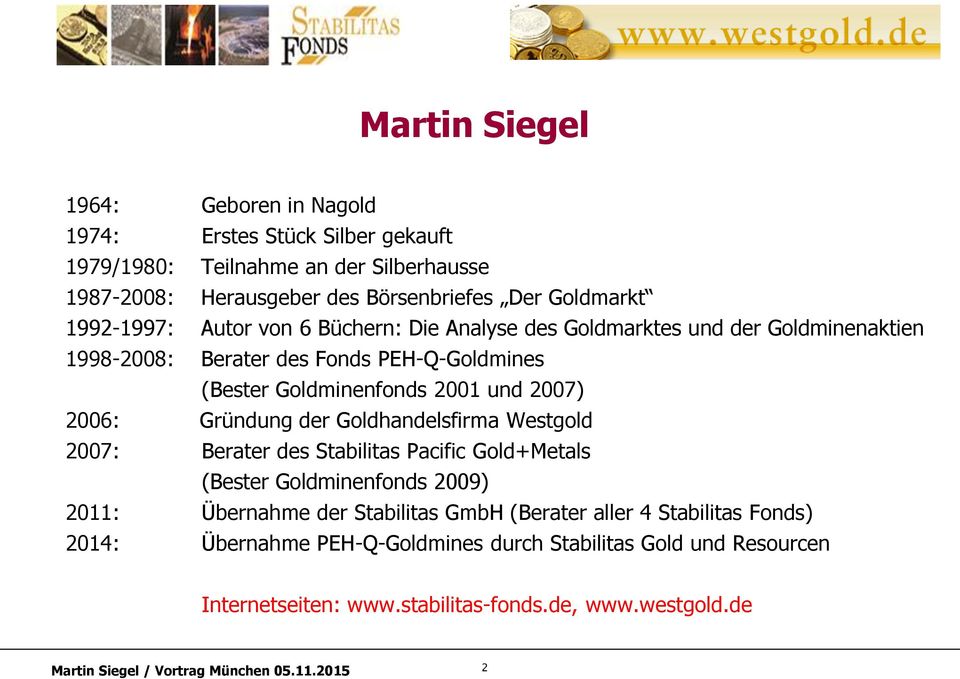2001 und 2007) 2006: Gründung der Goldhandelsfirma Westgold 2007: Berater des Stabilitas Pacific Gold+Metals (Bester Goldminenfonds 2009) 2011: Übernahme der