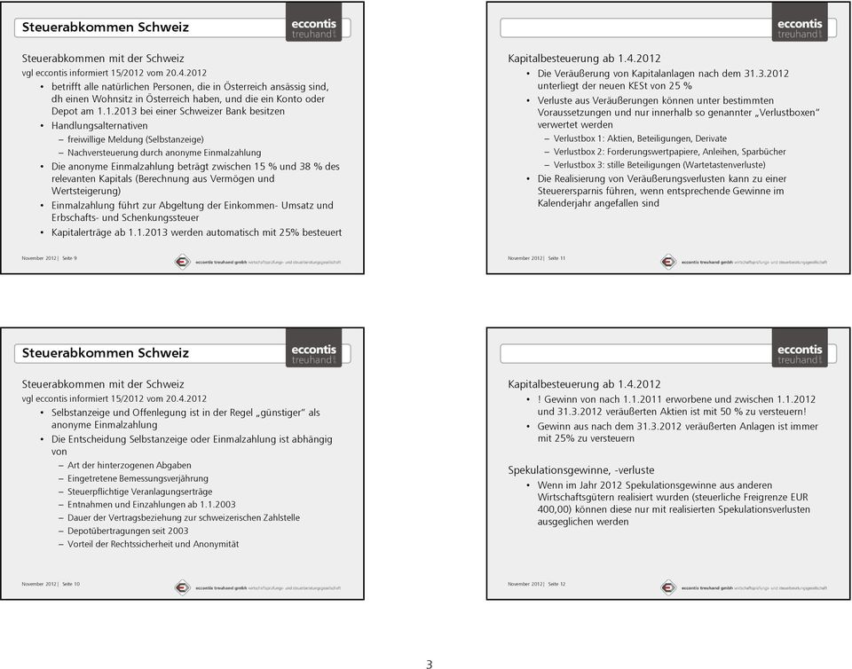 Handlungsalternativen freiwillige Meldung (Selbstanzeige) Nachversteuerung durch anonyme Einmalzahlung Die anonyme Einmalzahlung beträgt zwischen 15 % und 38 % des relevanten Kapitals (Berechnung aus