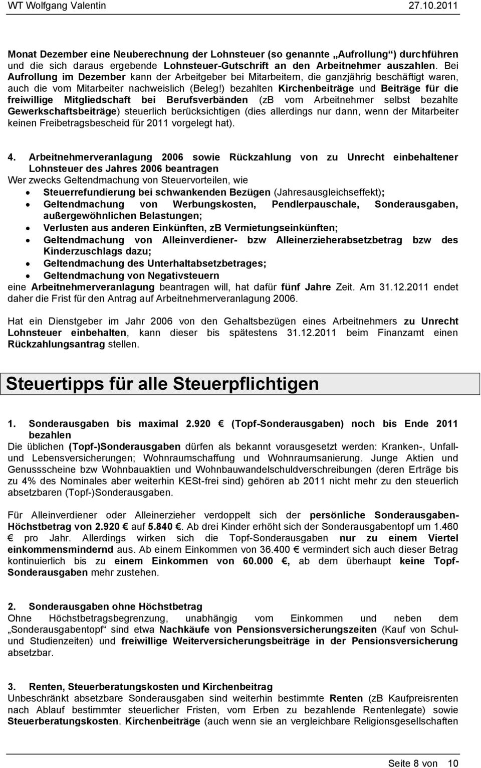 ) bezahlten Kirchenbeiträge und Beiträge für die freiwillige Mitgliedschaft bei Berufsverbänden (zb vom Arbeitnehmer selbst bezahlte Gewerkschaftsbeiträge) steuerlich berücksichtigen (dies allerdings