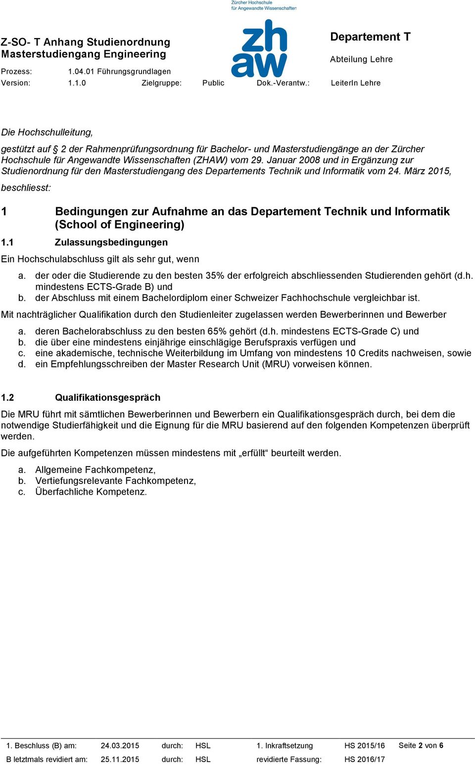 März 2015, beschliesst: 1 Bedingungen zur Aufnahme an das echnik und Informatik (School of Engineering) 1.1 Zulassungsbedingungen Ein Hochschulabschluss gilt als sehr gut, wenn a.