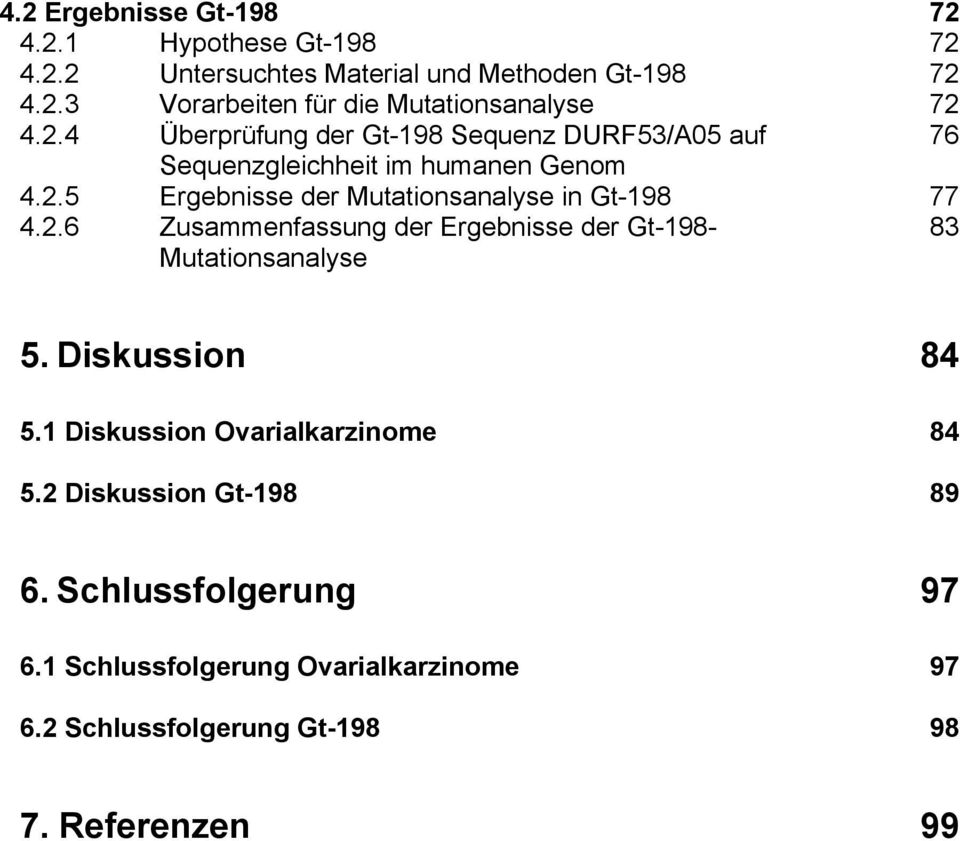 Diskussion 5.1 Diskussion Ovarialkarzinome 5.2 Diskussion Gt-198 84 84 89 6. Schlussfolgerung 6.1 Schlussfolgerung Ovarialkarzinome 6.