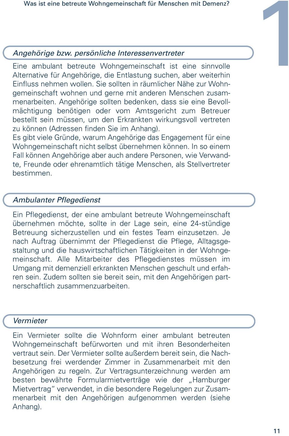 Sie sollten in räumlicher Nähe zur Wohngemeinschaft wohnen und gerne mit anderen Menschen zusammenarbeiten.