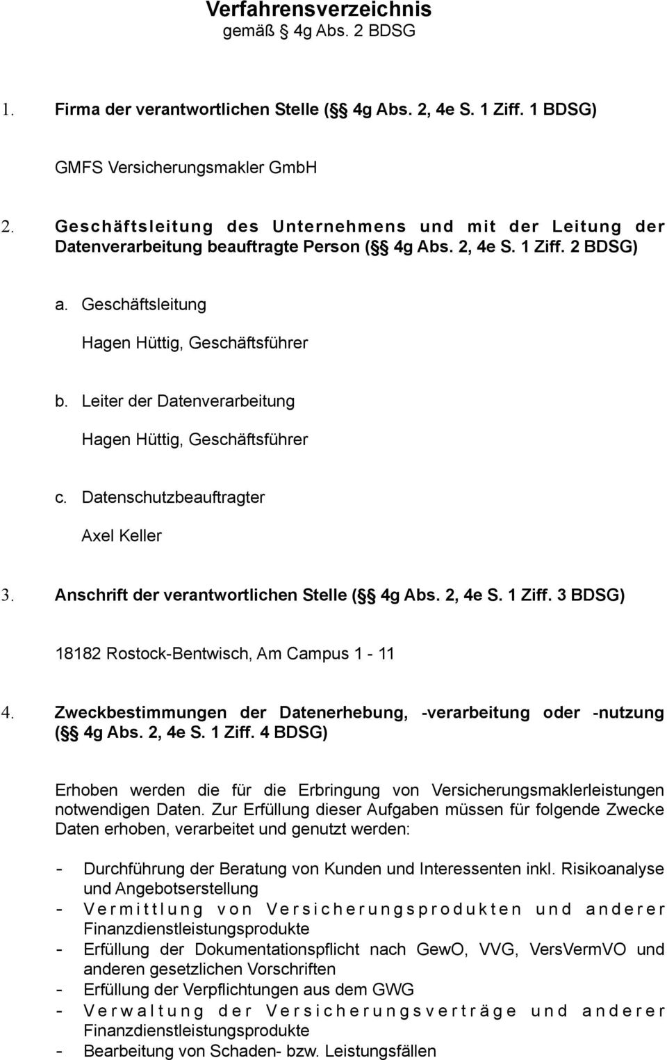 Leiter der Datenverarbeitung Hagen Hüttig, Geschäftsführer c. Datenschutzbeauftragter Axel Keller 3. Anschrift der verantwortlichen Stelle ( 4g Abs. 2, 4e S. 1 Ziff.