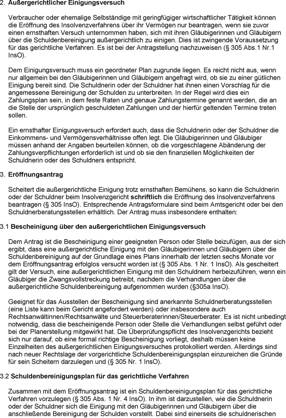 Dies ist zwingende Voraussetzung für das gerichtliche Verfahren. Es ist bei der Antragstellung nachzuweisen ( 305 Abs.1 Nr.1 InsO). Dem Einigungsversuch muss ein geordneter Plan zugrunde liegen.