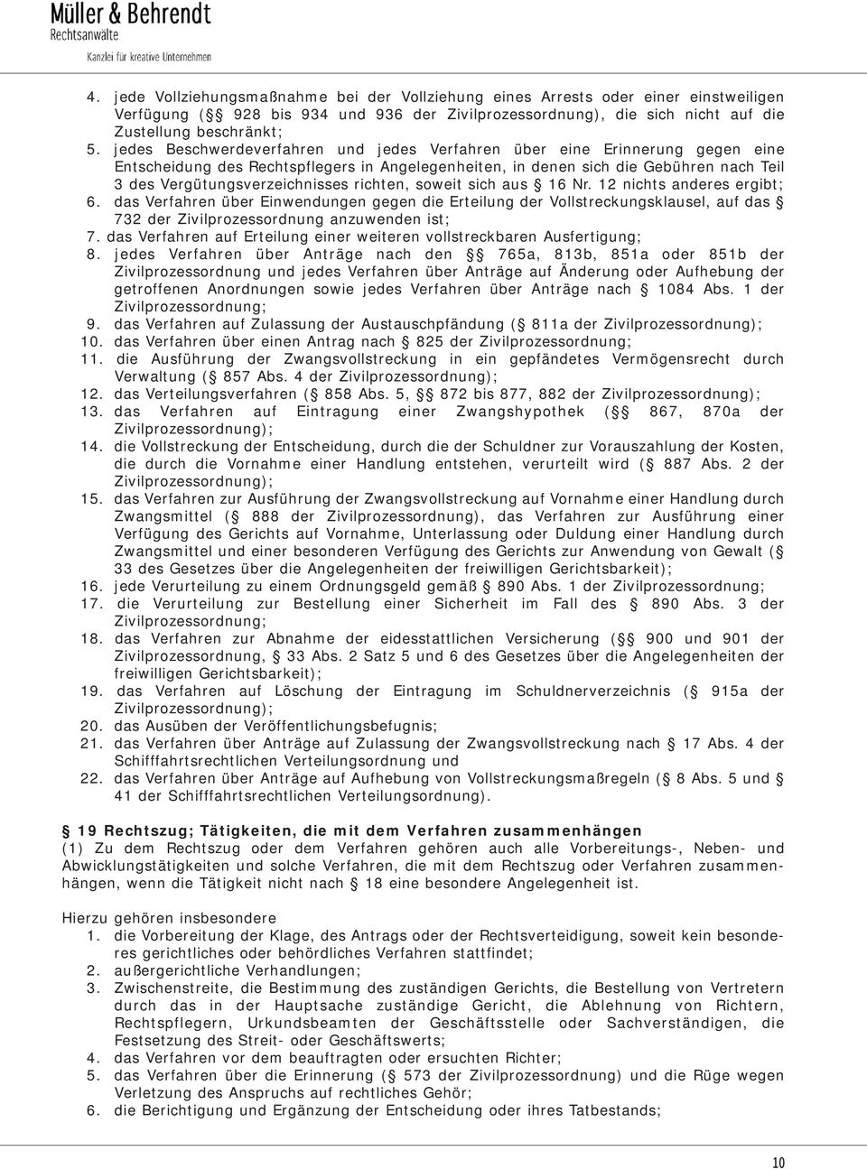 richten, soweit sich aus 16 Nr. 12 nichts anderes ergibt; 6. das Verfahren über Einwendungen gegen die Erteilung der Vollstreckungsklausel, auf das 732 der Zivilprozessordnung anzuwenden ist; 7.