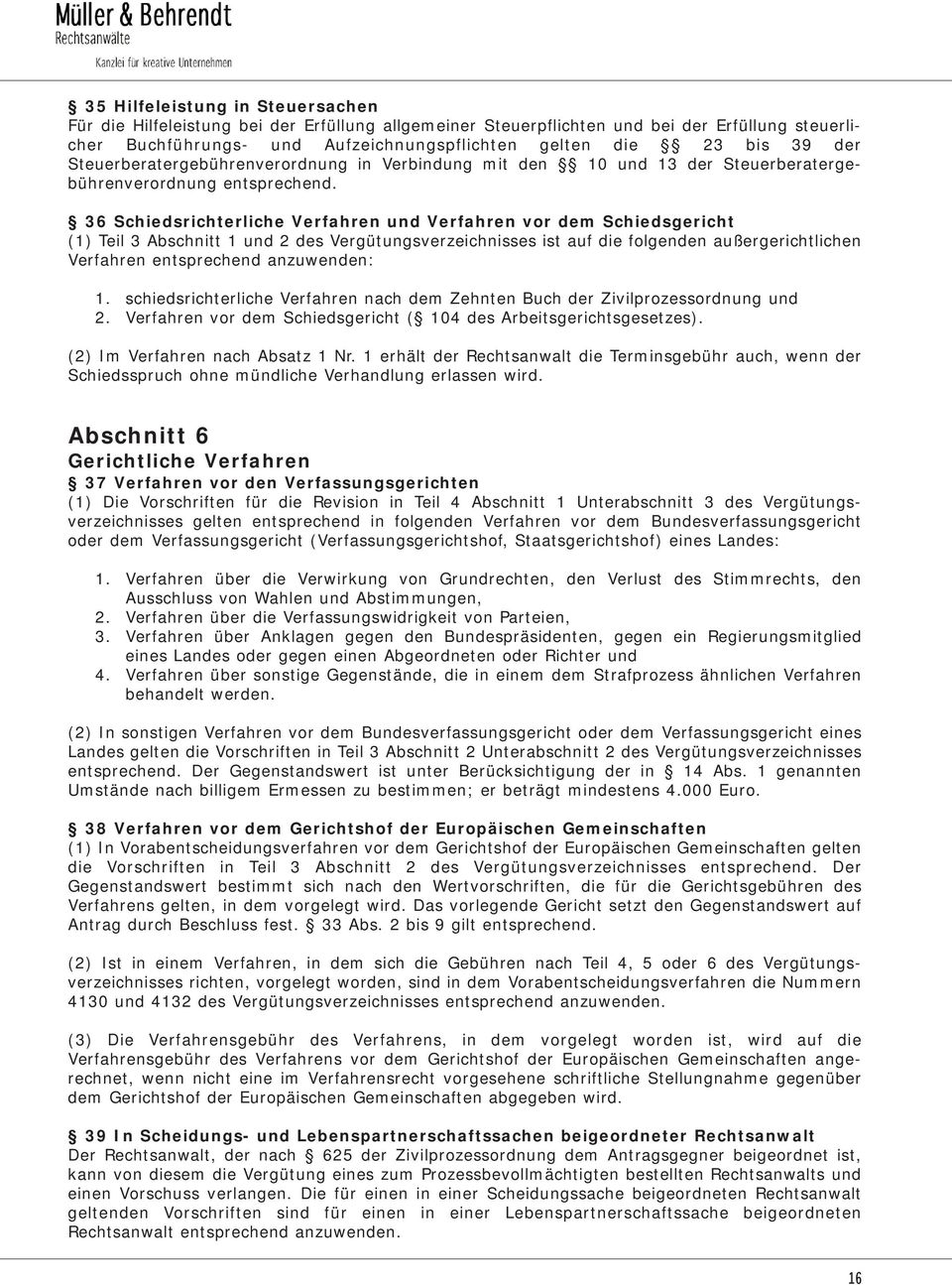 36 Schiedsrichterliche Verfahren und Verfahren vor dem Schiedsgericht (1) Teil 3 Abschnitt 1 und 2 des Vergütungsverzeichnisses ist auf die folgenden außergerichtlichen Verfahren entsprechend