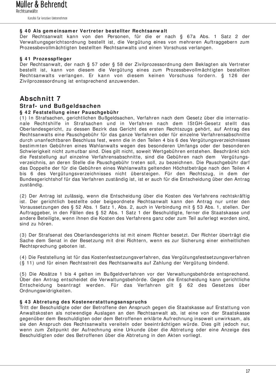 41 Prozesspfleger Der Rechtsanwalt, der nach 57 oder 58 der Zivilprozessordnung dem Beklagten als Vertreter bestellt ist, kann von diesem die Vergütung eines zum Prozessbevollmächtigten bestellten