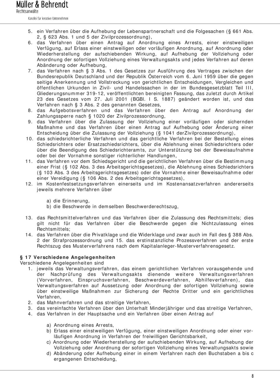 aufschiebenden Wirkung, auf Aufhebung der Vollziehung oder Anordnung der sofortigen Vollziehung eines Verwaltungsakts und jedes Verfahren auf deren Abänderung oder Aufhebung, 7.