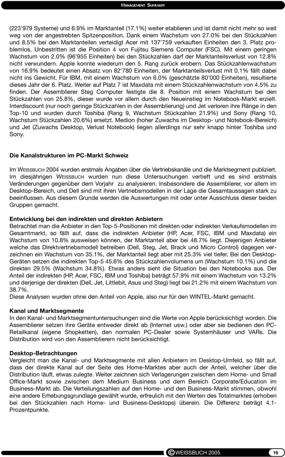 Mit einem geringen Wachstum von 2.0% (96'955 Einheiten) bei den Stückzahlen darf der Marktanteilsverlust von 12.8% nicht verwundern. Apple konnte wiederum den 5. Rang zurück erobern.