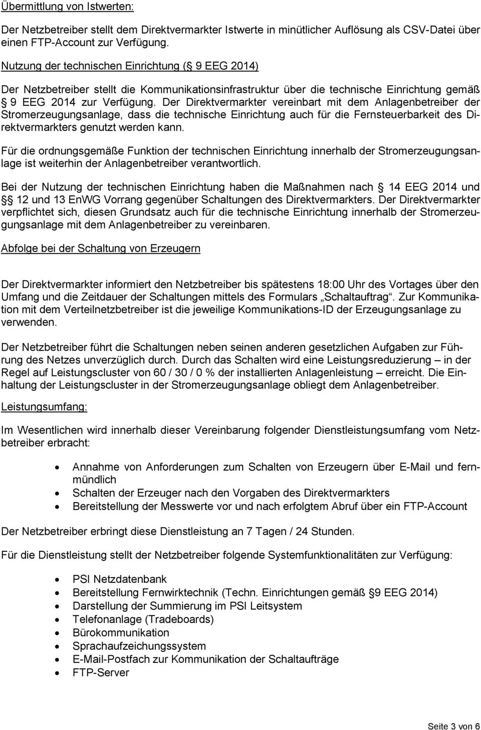 Der Direktvermarkter vereinbart mit dem Anlagenbetreiber der Stromerzeugungsanlage, dass die technische Einrichtung auch für die Fernsteuerbarkeit des Direktvermarkters genutzt werden kann.