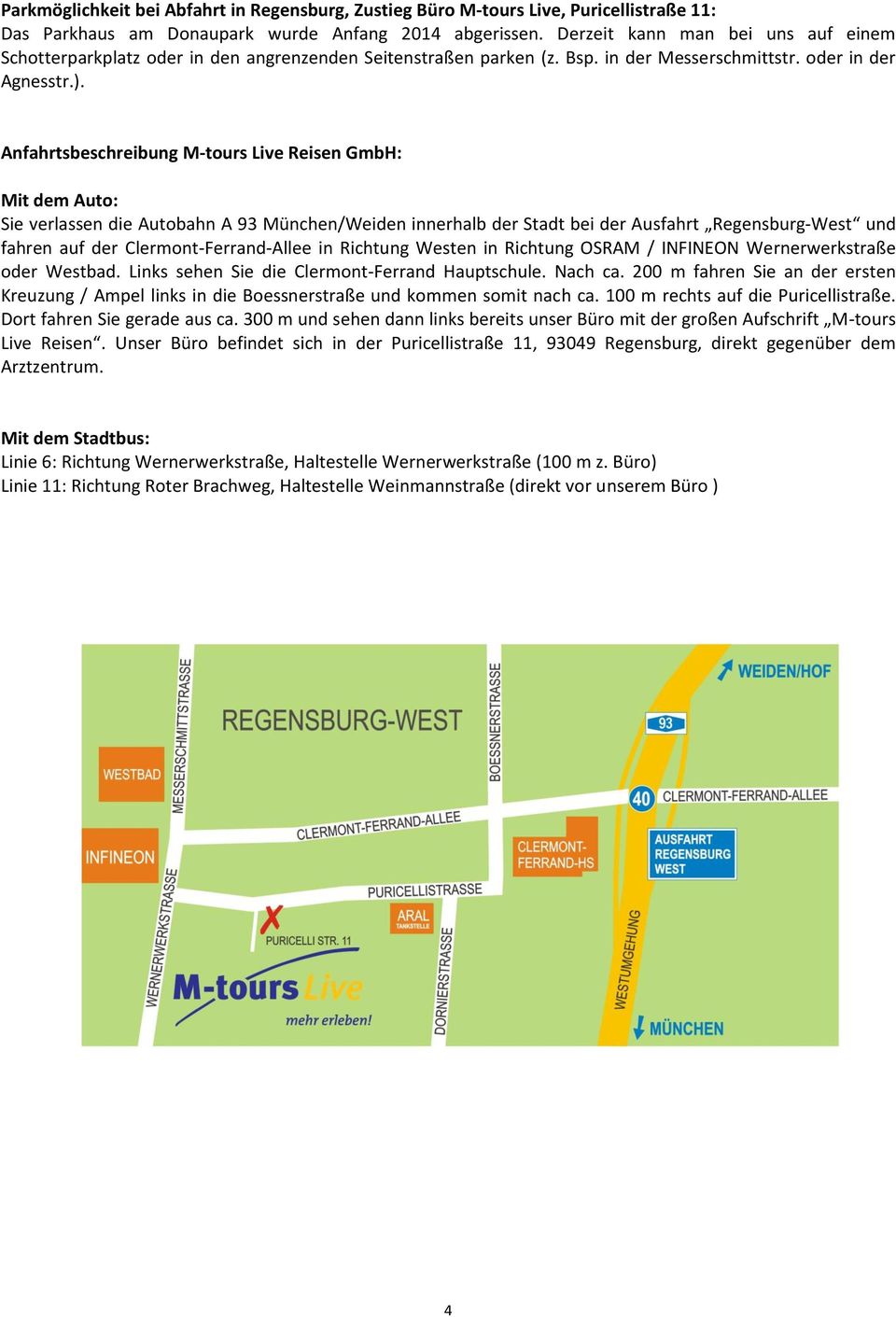 Anfahrtsbeschreibung M-tours Live Reisen GmbH: Mit dem Auto: Sie verlassen die Autobahn A 93 München/Weiden innerhalb der Stadt bei der Ausfahrt Regensburg-West und fahren auf der
