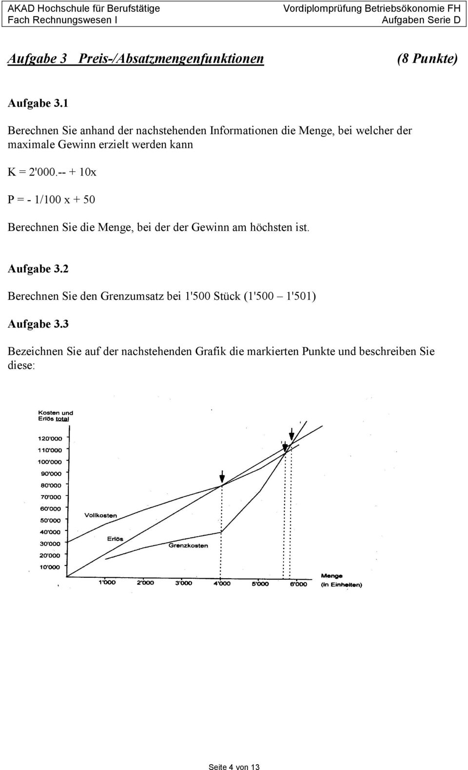 K = 2'000.-- + 10x P = - 1/100 x + 50 Berechnen Sie die Menge, bei der der Gewinn am höchsten ist. Aufgabe 3.