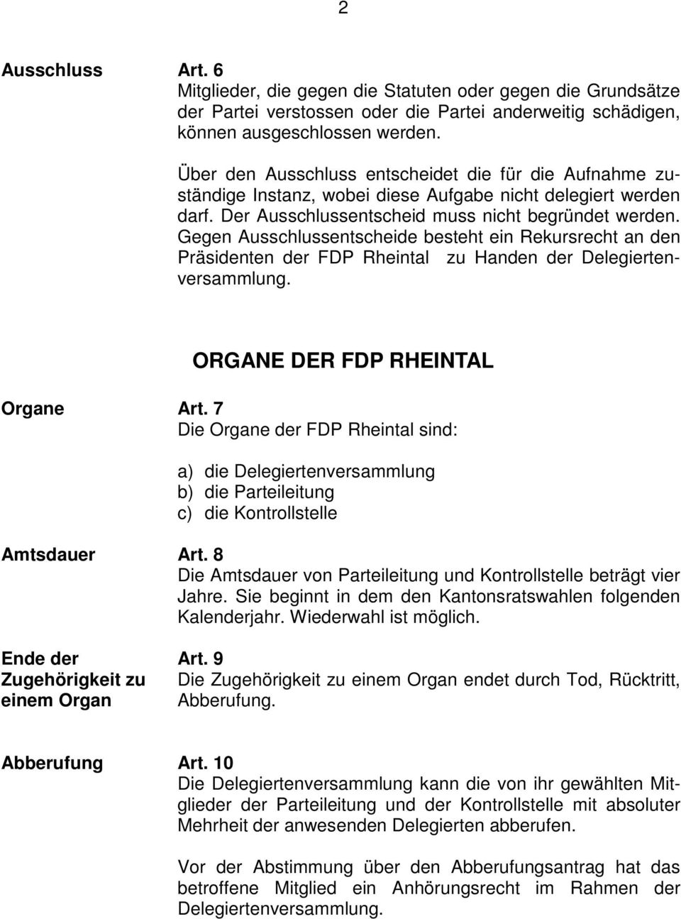 Gegen Ausschlussentscheide besteht ein Rekursrecht an den Präsidenten der FDP Rheintal zu Handen der Delegiertenversammlung. ORGANE DER FDP RHEINTAL Organe Art.
