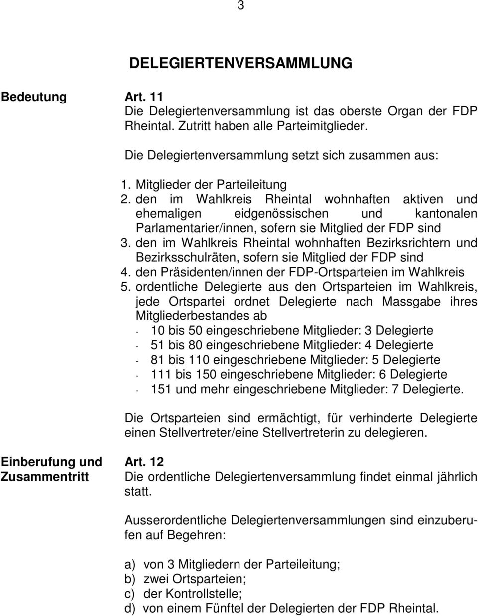 den im Wahlkreis Rheintal wohnhaften aktiven und ehemaligen eidgenössischen und kantonalen Parlamentarier/innen, sofern sie Mitglied der FDP sind 3.