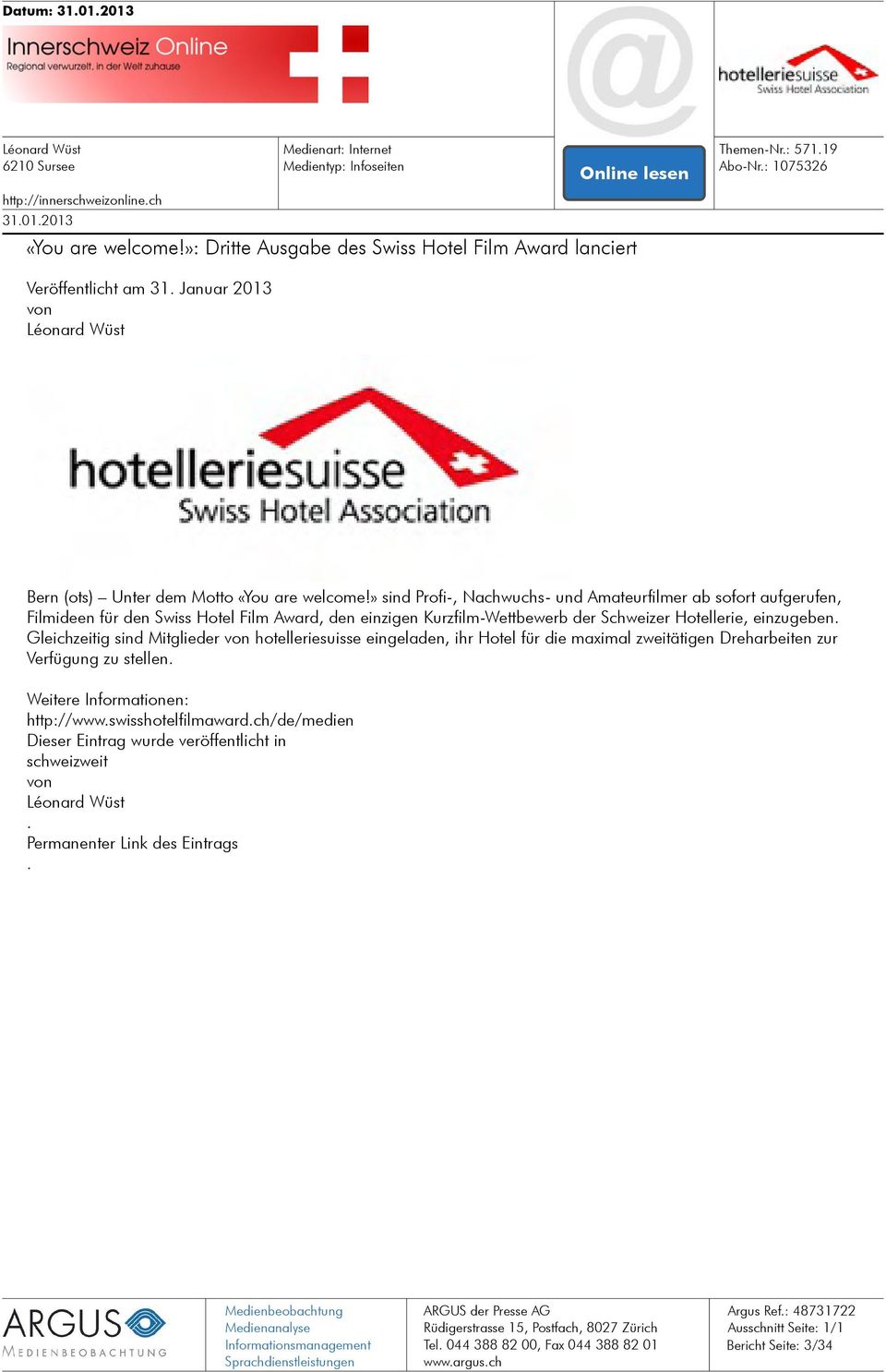 » sind Profi-, Nachwuchs- und Amateurfilmer ab sofort aufgerufen, Filmideen für den Swiss Hotel Film Award, den einzigen Kurzfilm-Wettbewerb der Schweizer Hotellerie, einzugeben.