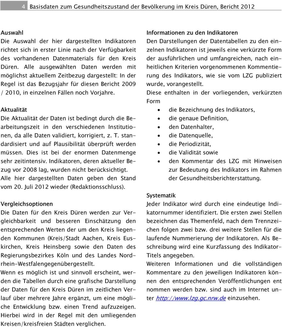 Alle ausgewählten Daten werden mit möglichst aktuellem Zeitbezug dargestellt: In der Regel ist das Bezugsjahr für diesen Bericht 2009 / 2010, in einzelnen Fällen noch Vorjahre.