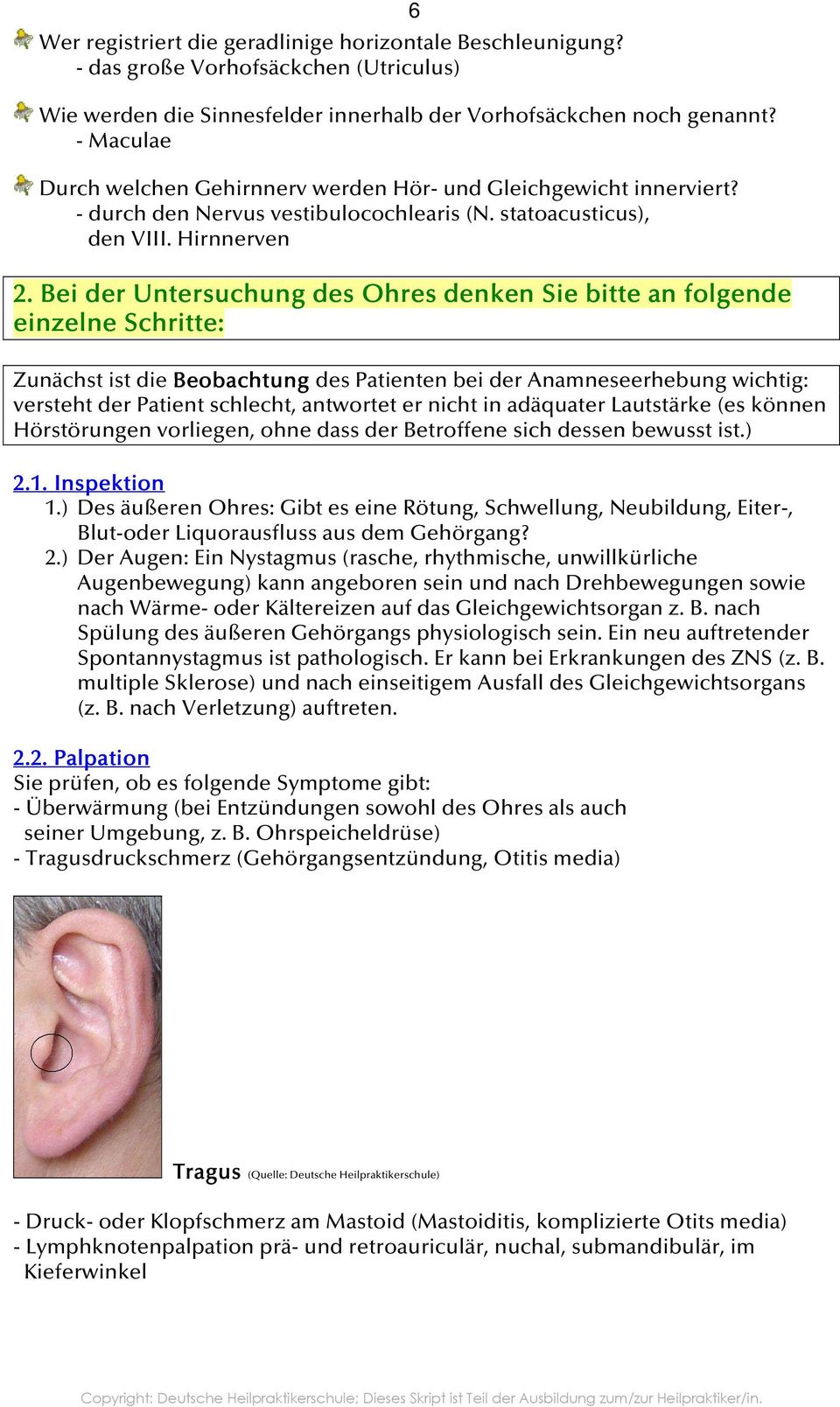 Bei der Untersuchung des Ohres denken Sie bitte an folgende einzelne Schritte: 6 Zunächst ist die Beobachtung des Patienten bei der Anamneseerhebung wichtig: versteht der Patient schlecht, antwortet