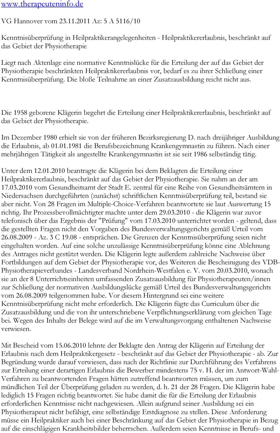 die Erteilung der auf das Gebiet der Physiotherapie beschränkten Heilpraktikererlaubnis vor, bedarf es zu ihrer Schließung einer Kenntnisüberprüfung.