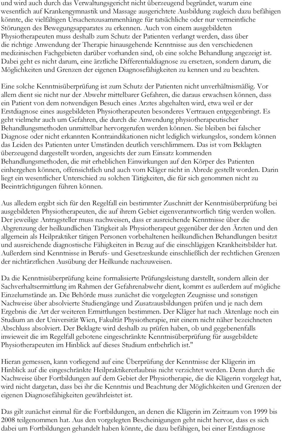 Auch von einem ausgebildeten Physiotherapeuten muss deshalb zum Schutz der Patienten verlangt werden, dass über die richtige Anwendung der Therapie hinausgehende Kenntnisse aus den verschiedenen