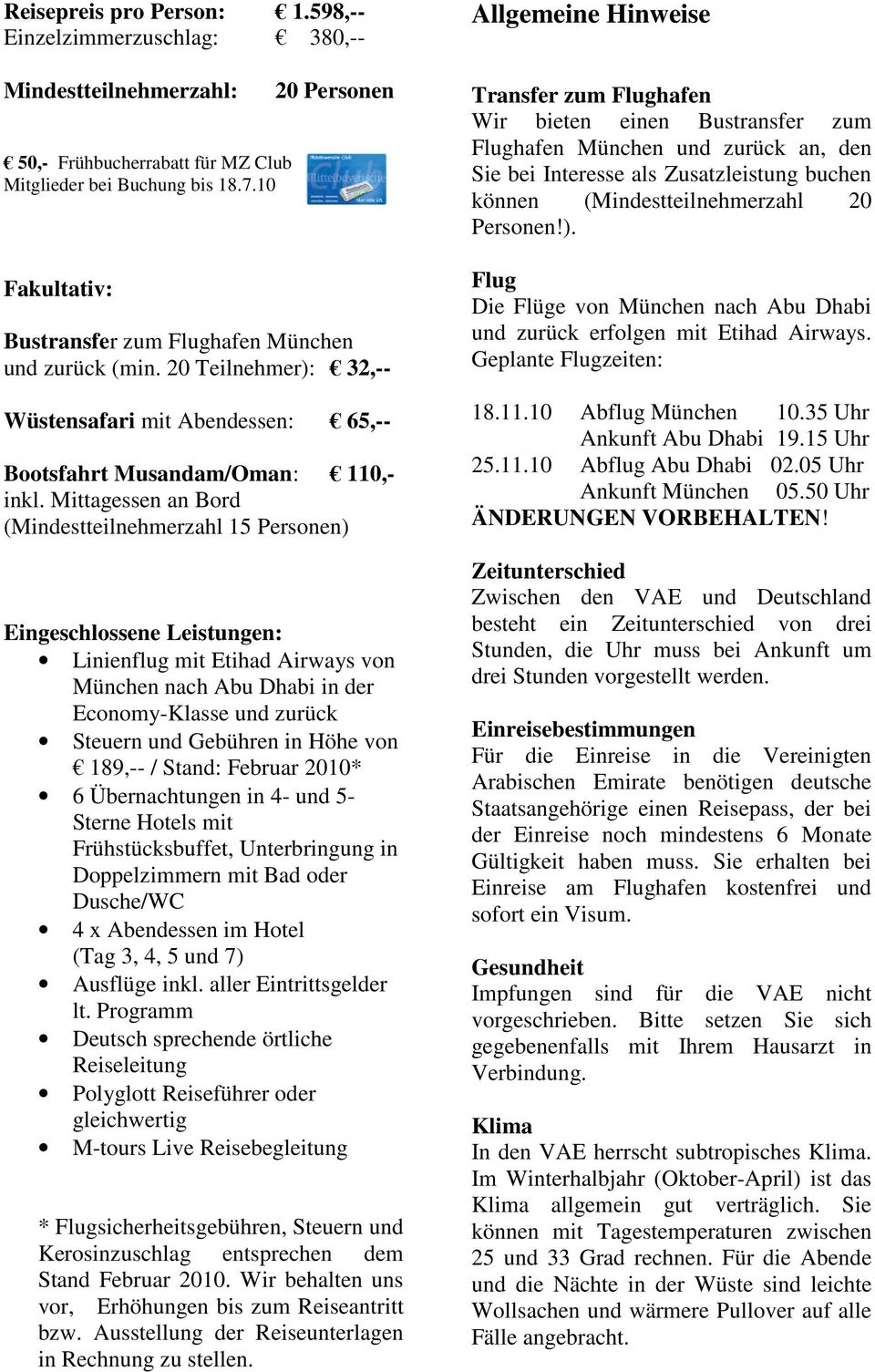 Mittagessen an Bord (Mindestteilnehmerzahl 15 Personen) Eingeschlossene Leistungen: Linienflug mit Etihad Airways von München nach Abu Dhabi in der Economy-Klasse und zurück Steuern und Gebühren in