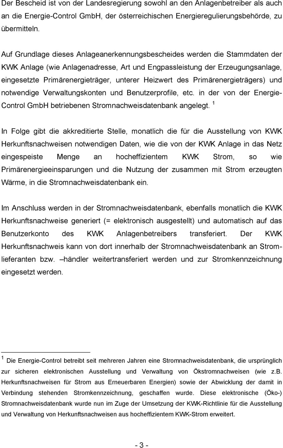 Heizwert des Primärenergieträgers) und notwendige Verwaltungskonten und Benutzerprofile, etc. in der von der Energie- Control GmbH betriebenen Stromnachweisdatenbank angelegt.