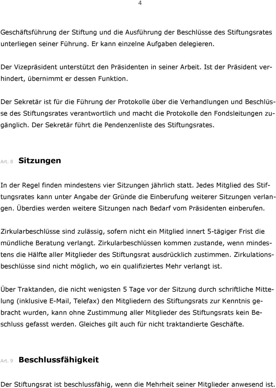 Der Sekretär ist für die Führung der Protokolle über die Verhandlungen und Beschlüsse des Stiftungsrates verantwortlich und macht die Protokolle den Fondsleitungen zugänglich.