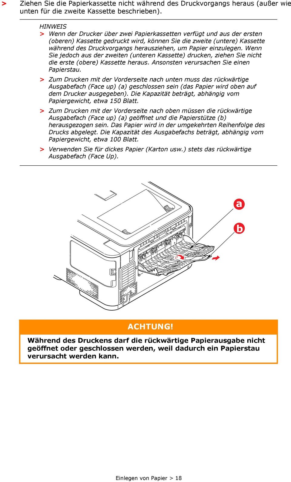 Papier einzulegen. Wenn Sie jedoch aus der zweiten (unteren Kassette) drucken, ziehen Sie nicht die erste (obere) Kassette heraus. Ansonsten verursachen Sie einen Papierstau.