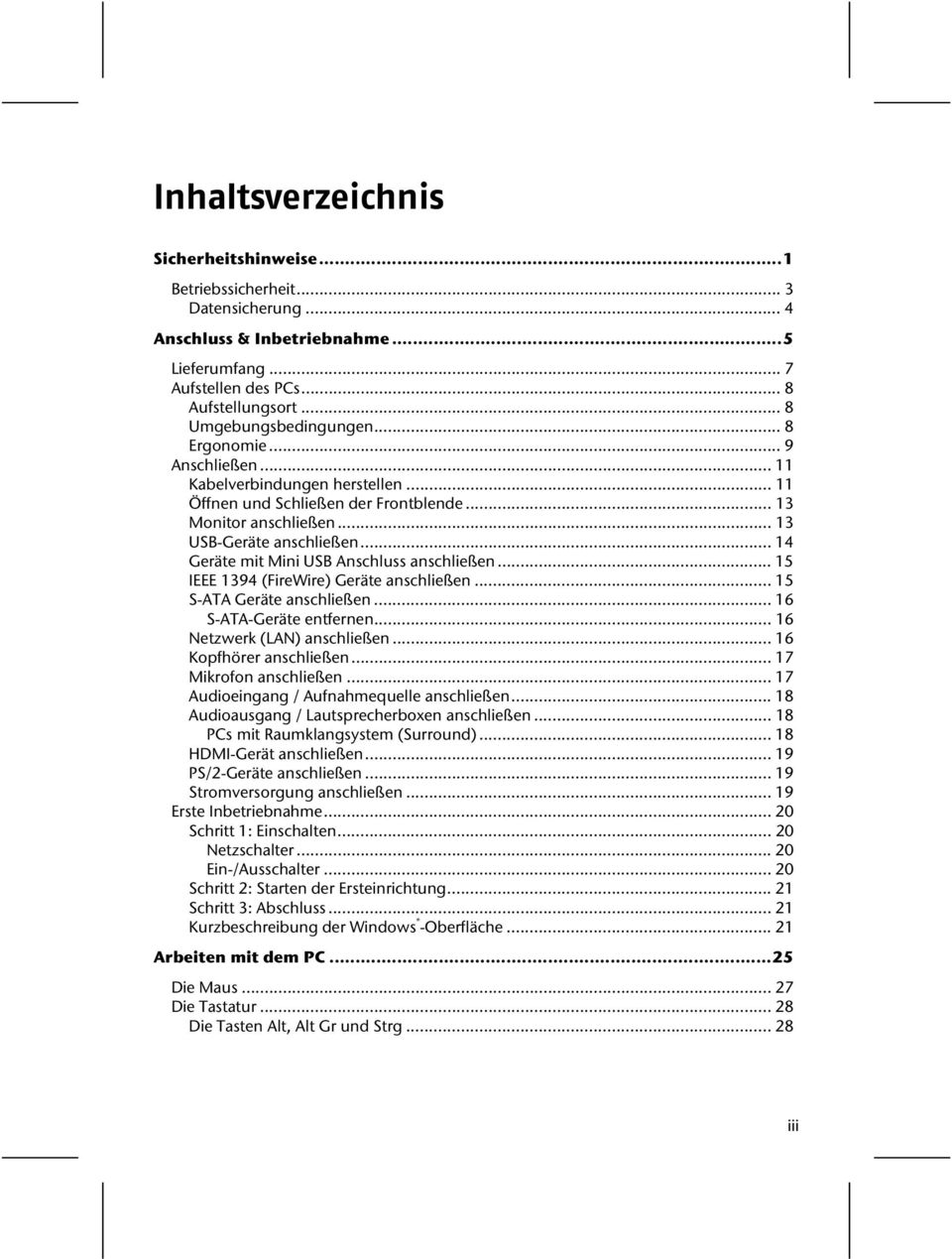 .. 14 Geräte mit Mini USB Anschluss anschließen... 15 IEEE 1394 (FireWire) Geräte anschließen... 15 S-ATA Geräte anschließen... 16 S-ATA-Geräte entfernen... 16 Netzwerk (LAN) anschließen.