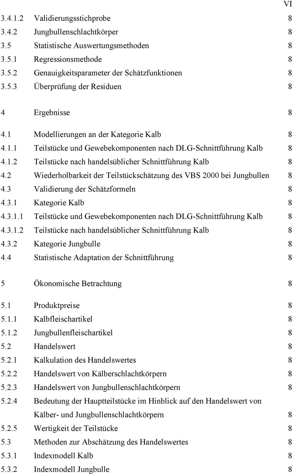 2 Wiederholbarkeit der Teilstückschätzung des VBS 2000 bei Jungbullen 8 4.3 Validierung der Schätzformeln 8 4.3.1 Kategorie Kalb 8 4.3.1.1 Teilstücke und Gewebekomponenten nach DLG-Schnittführung Kalb 8 4.