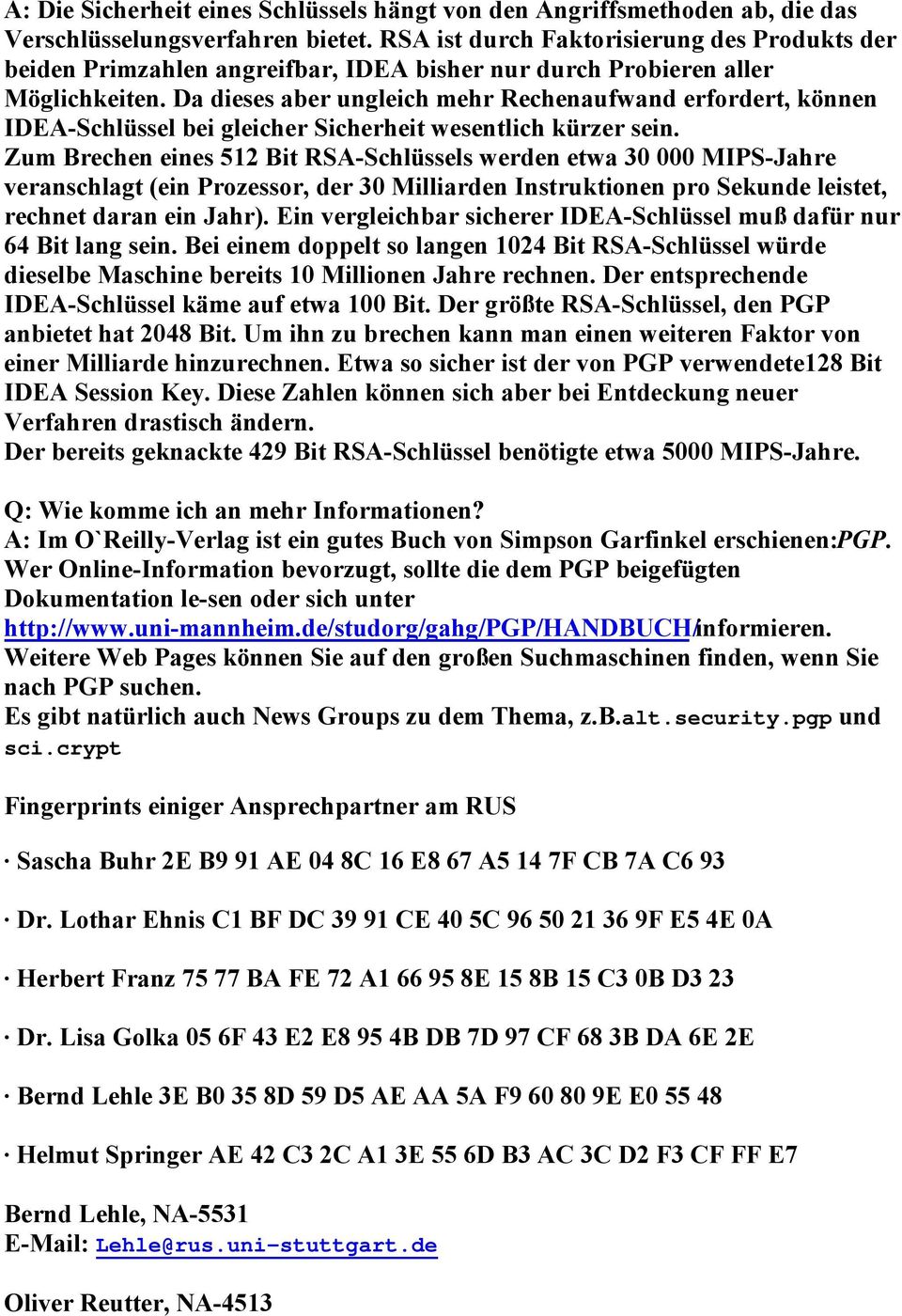 Da dieses aber ungleich mehr Rechenaufwand erfordert, können IDEA-Schlüssel bei gleicher Sicherheit wesentlich kürzer sein.