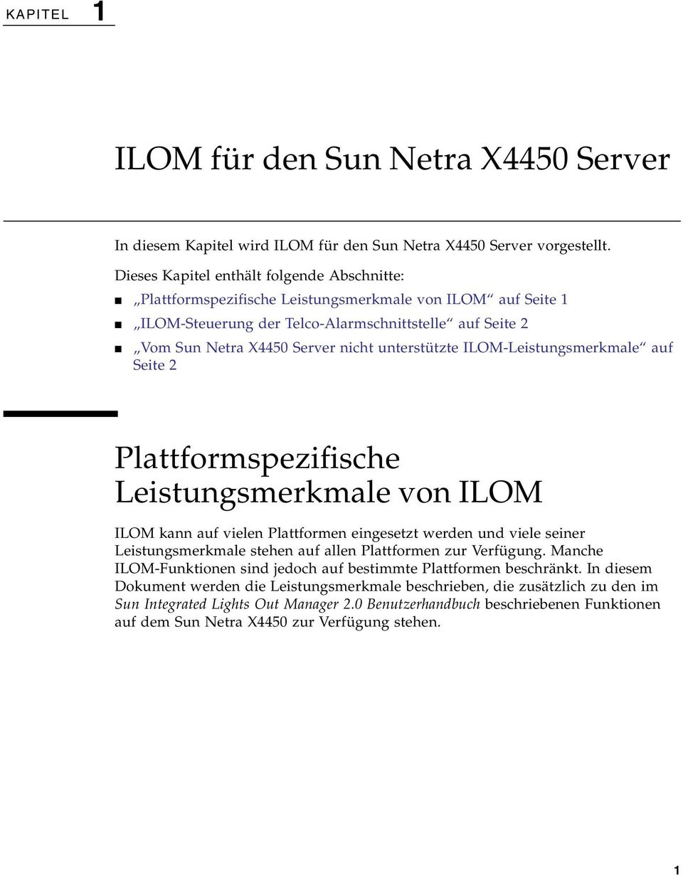 unterstützte ILOM-Leistungsmerkmale auf Seite 2 Plattformspezifische Leistungsmerkmale von ILOM ILOM kann auf vielen Plattformen eingesetzt werden und viele seiner Leistungsmerkmale stehen auf allen