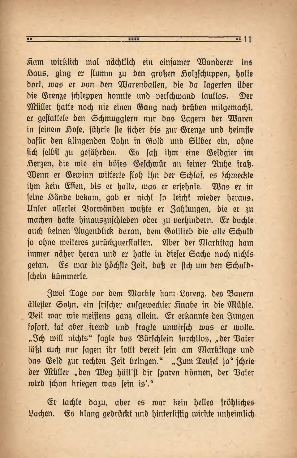 ins er W üller batte nocb nie einen ang nad) brüben mitgemacbt, er geffaffefe ben Schmugglern nur bas Sägern ber Waren in feinem Sofe, führte fie ftcber bis sur rense unb beimfle bafür ben klingenben