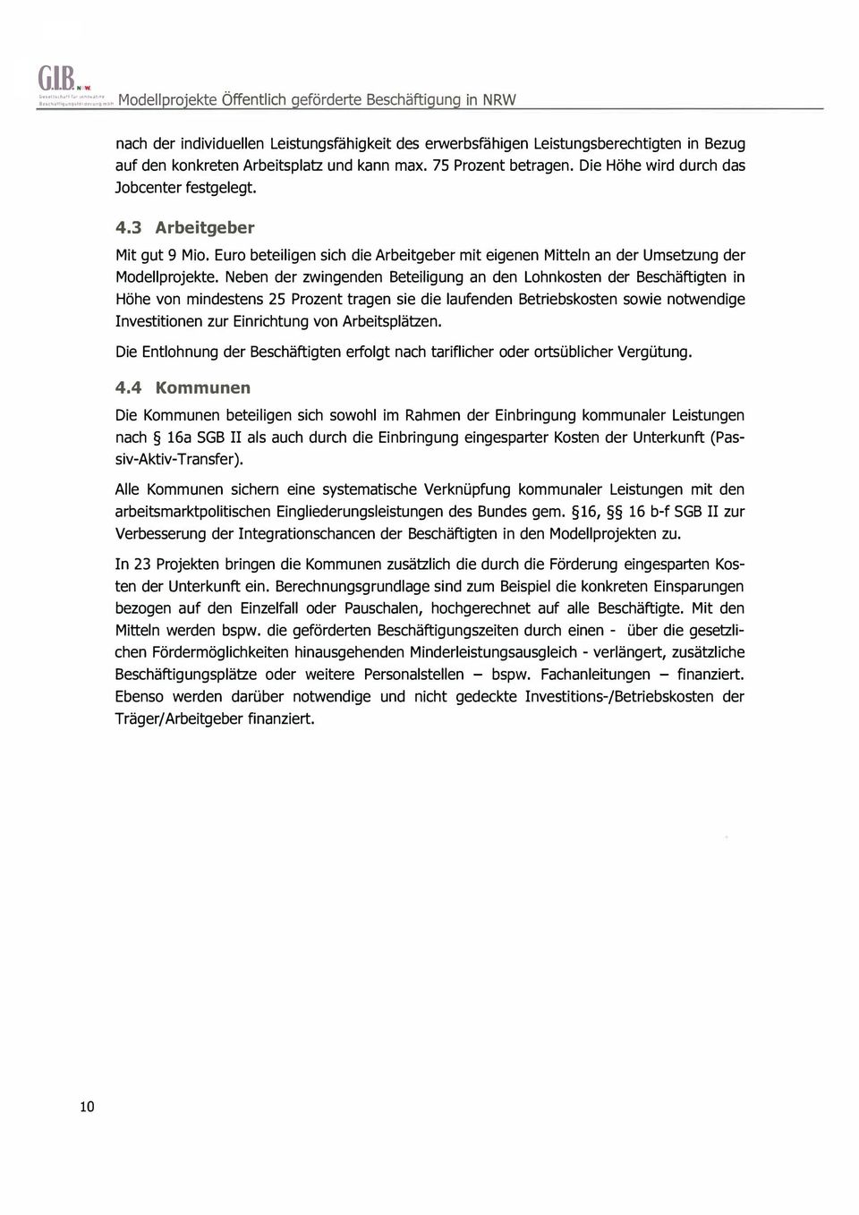 75 Prozent betragen. Die Höhe wird durch das Jobcenter festgelegt. 4.3 Arbeitgeber Mit gut 9 Mio. Euro beteiligen sich die Arbeitgeber mit eigenen Mitteln an der Umsetzung der Modellprojekte.