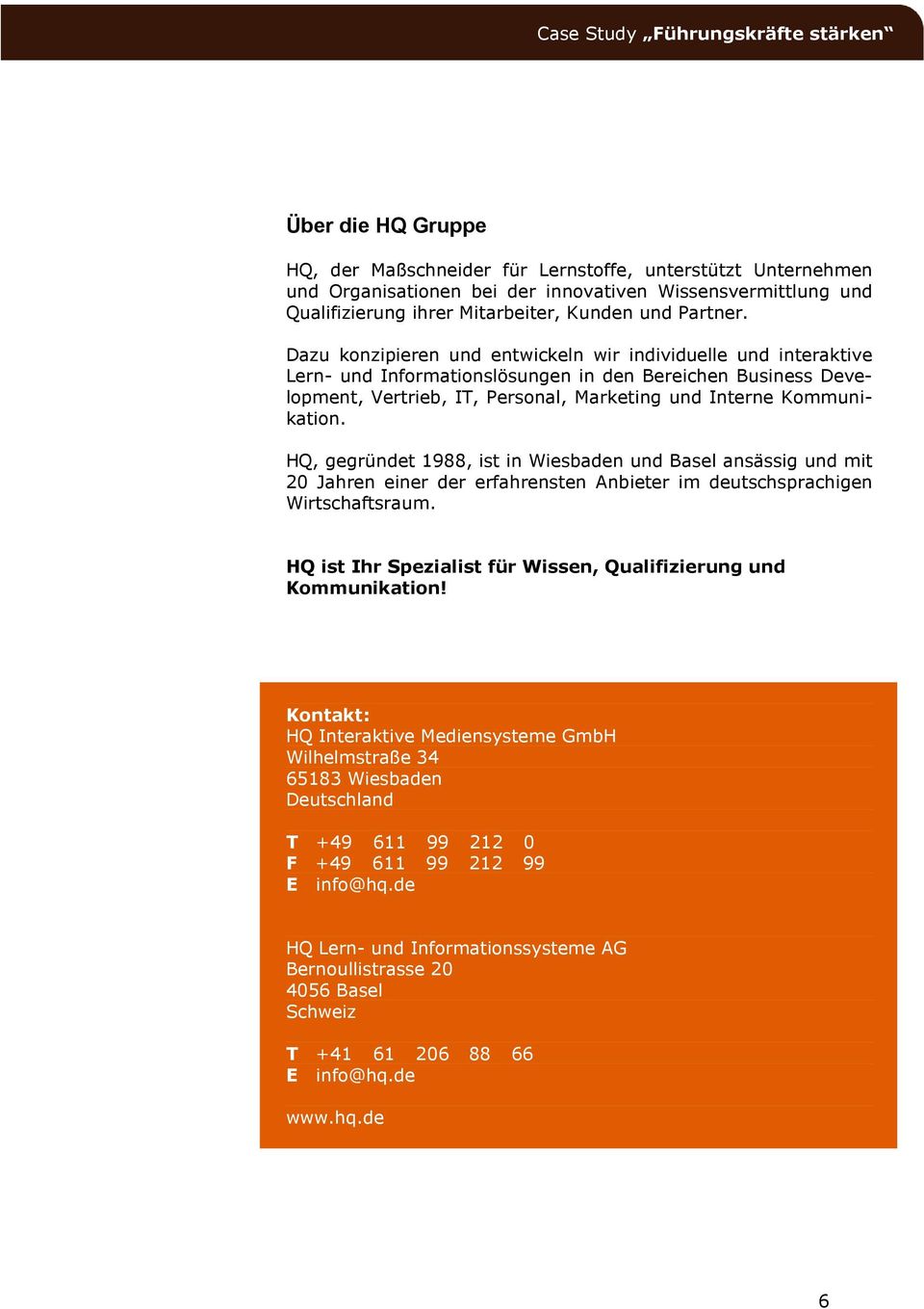 HQ, gegründet 1988, ist in Wiesbaden und Basel ansässig und mit 20 Jahren einer der erfahrensten Anbieter im deutschsprachigen Wirtschaftsraum.