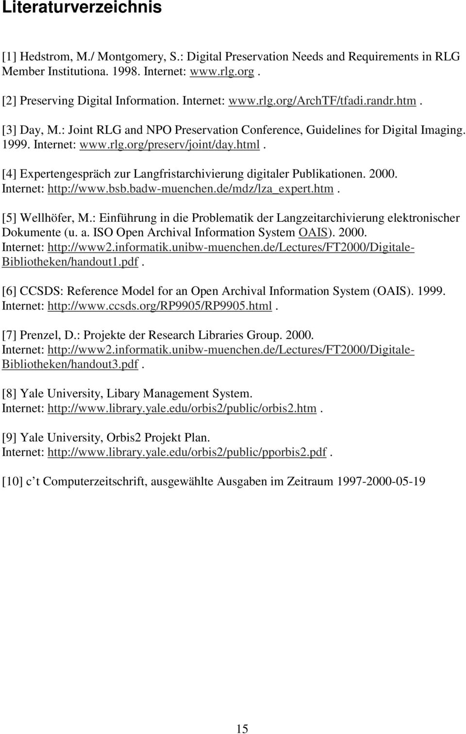 [4] Expertengespräch zur Langfristarchivierung digitaler Publikationen. 2000. Internet: http://www.bsb.badw-muenchen.de/mdz/lza_expert.htm. [5] Wellhöfer, M.