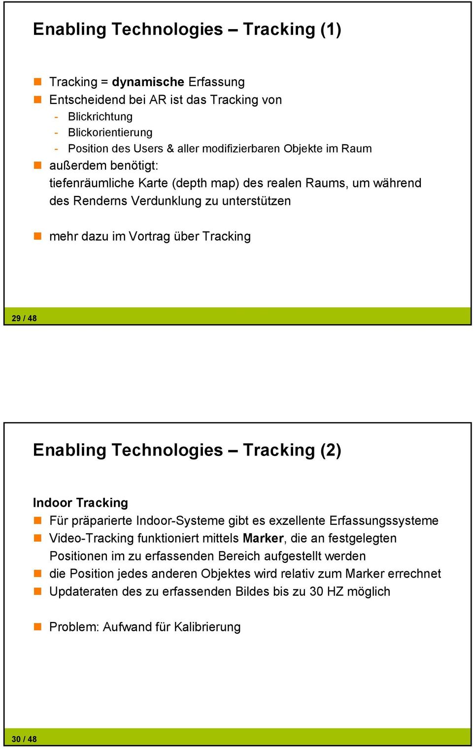 Technologies Tracking (2) Indoor Tracking Für präparierte Indoor-Systeme gibt es exzellente Erfassungssysteme Video-Tracking funktioniert mittels Marker, die an festgelegten Positionen im zu