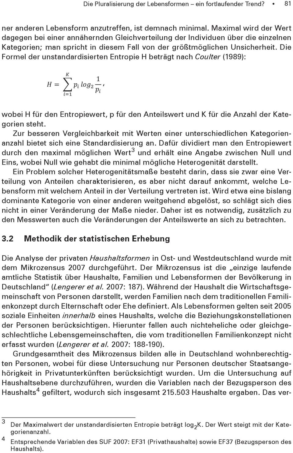 Die Formel der unstandardisierten Entropie H beträgt nach Coulter (1989):, wobei H für den Entropiewert, p für den Anteilswert und K für die Anzahl der Kategorien steht.