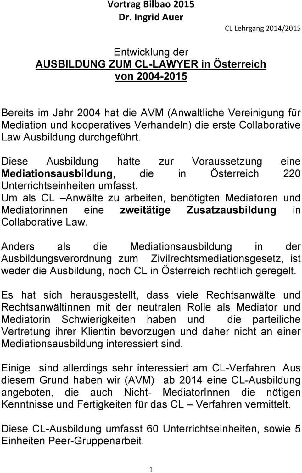 Verhandeln) die erste Collaborative Law Ausbildung durchgeführt. Diese Ausbildung hatte zur Voraussetzung eine Mediationsausbildung, die in Österreich 220 Unterrichtseinheiten umfasst.