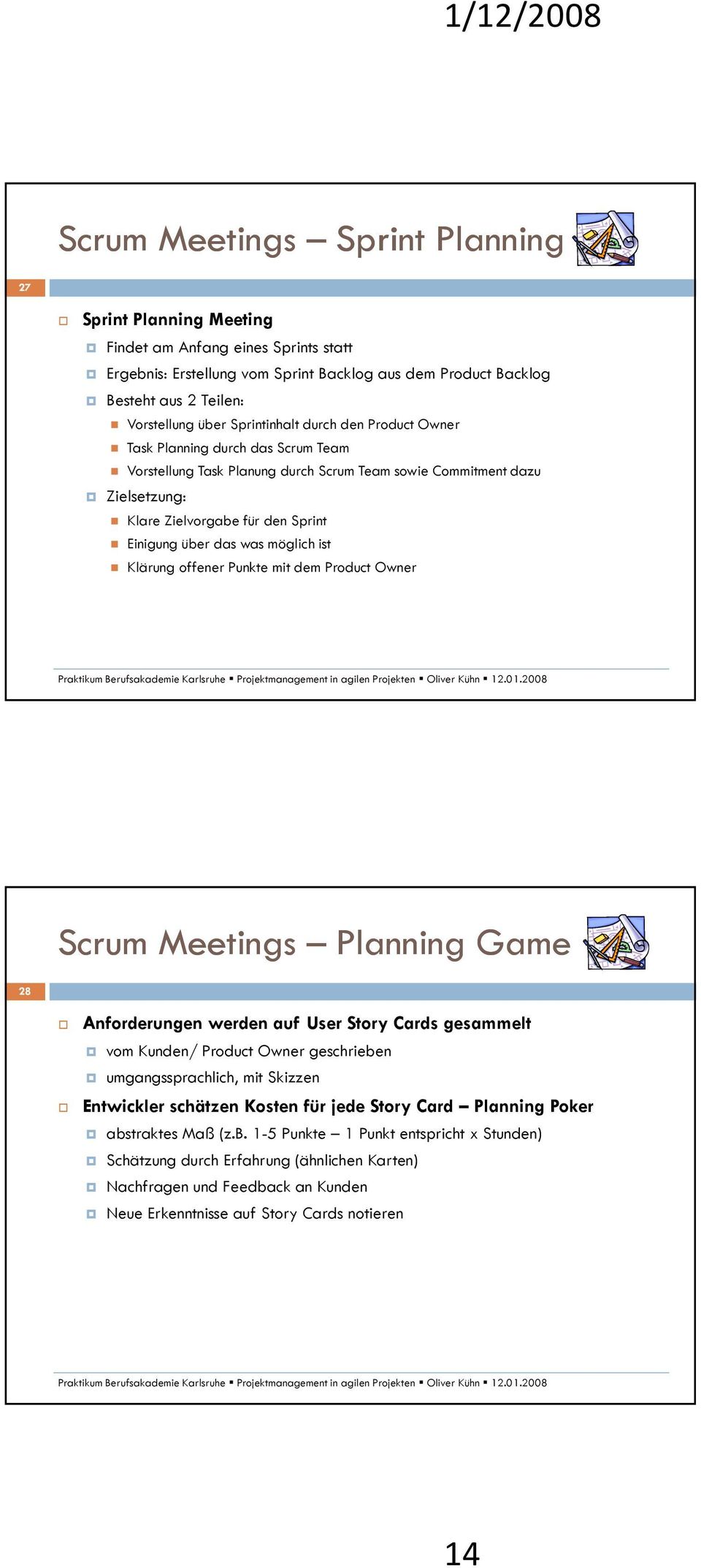 was möglich ist Klärung offener Punkte mit dem Product Owner Scrum Meetings Planning Game 28 Anforderungen werden auf User Story Cards gesammelt vom Kunden/ Product Owner geschrieben