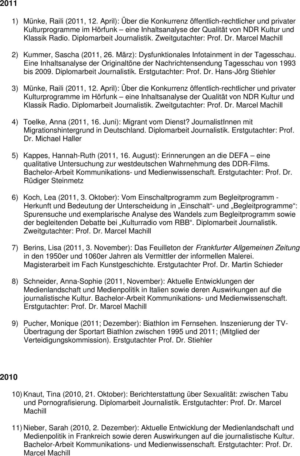 Eine Inhaltsanalyse der Originaltöne der Nachrichtensendung Tagesschau von 1993 bis 2009. Diplomarbeit Journalistik. Erstgutachter: Prof. Dr. Hans-Jörg Stiehler 3) Münke, Raili (2011, 12.
