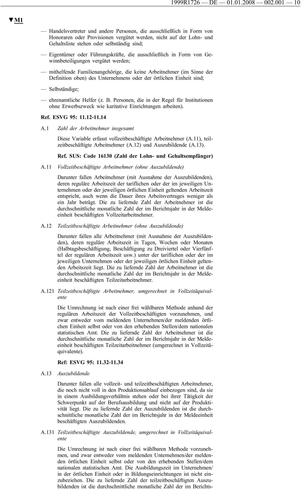 Führungskräfte, die ausschließlich in Frm vn Gewinnbeteiligungen vergütet werden; mithelfende Familienangehörige, die keine Arbeitnehmer (im Sinne der Definitin ben) des Unternehmens der der