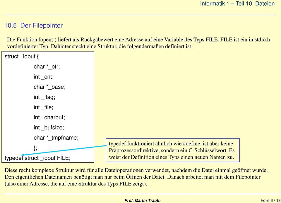 struct _iobuf FILE; typedef funktioniert ähnlich wie #define, ist aber keine Präprozessordirektive, sondern ein C-Schlüsselwort. Es weist der Definition eines Typs einen neuen Namen zu.