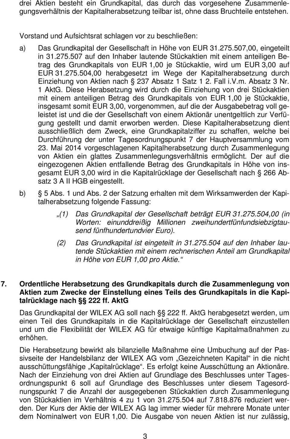 507,00, eingeteilt in 31.275.507 auf den Inhaber lautende Stückaktien mit einem anteiligen Betrag des Grundkapitals von EUR 1,00 je Stückaktie, wird um EUR 3,00 auf EUR 31.275.504,00 herabgesetzt im Wege der Kapitalherabsetzung durch Einziehung von Aktien nach 237 Absatz 1 Satz 1 2.