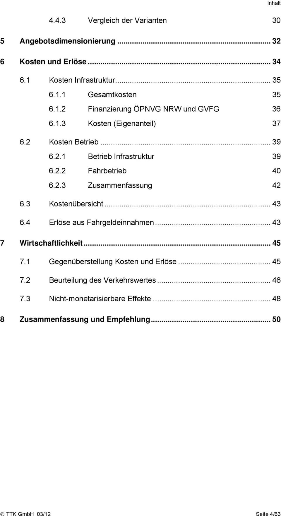 3 Kostenübersicht... 43 6.4 Erlöse aus Fahrgeldeinnahmen... 43 7 Wirtschaftlichkeit... 45 7.1 Gegenüberstellung Kosten und Erlöse... 45 7.2 Beurteilung des Verkehrswertes.