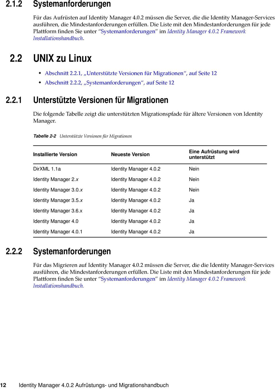 2.2, Systemanforderungen, auf Seite 12 2.2.1 Unterstützte Versionen für Migrationen Die folgende Tabelle zeigt die unterstützten Migrationspfade für ältere Versionen von Identity Manager.