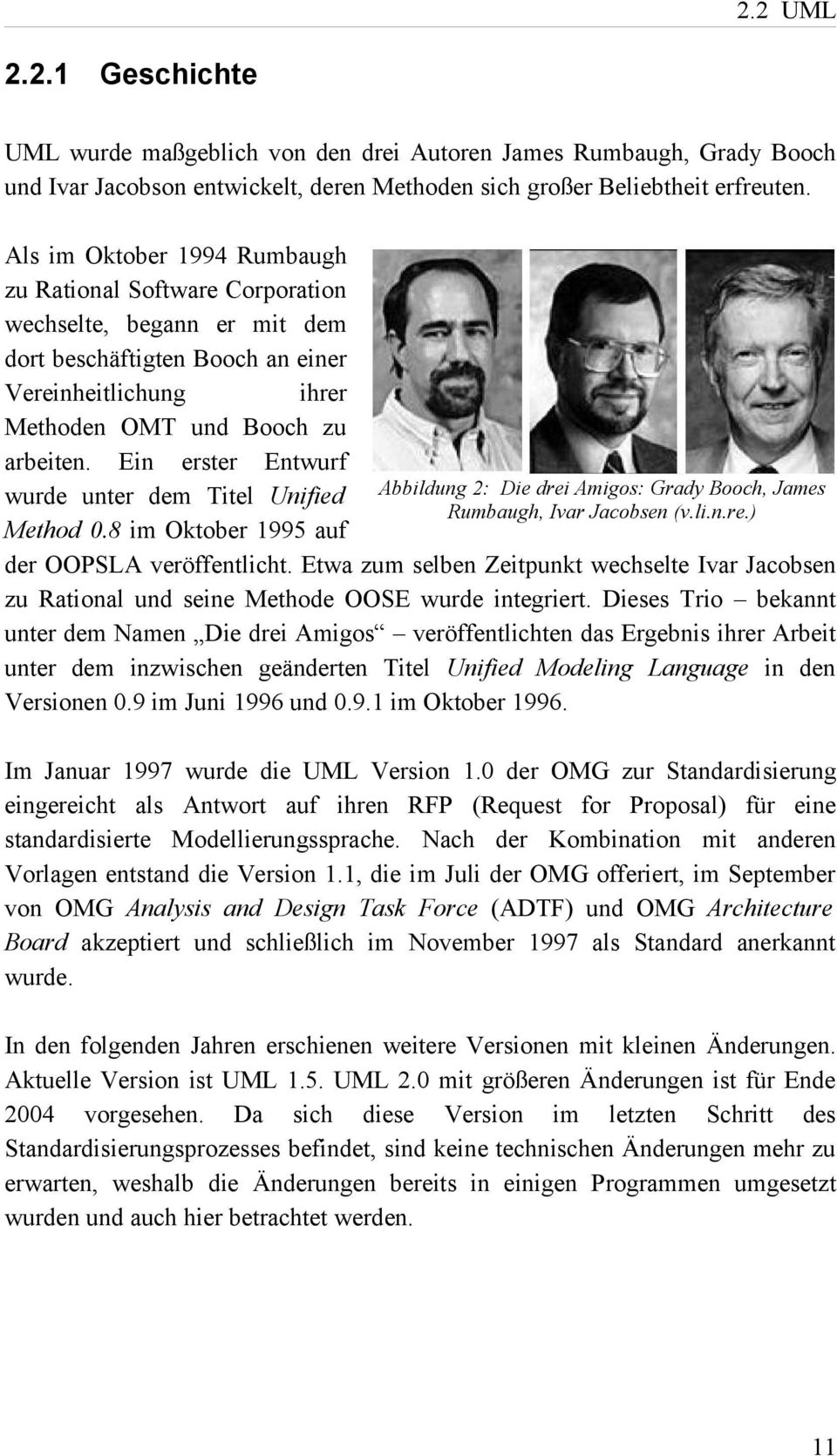 Ein erster Entwurf wurde unter dem Titel Unified Abbildung 2: Die drei Amigos: Grady Booch, James Rumbaugh, Ivar Jacobsen (v.li.n.re.) Method 0.8 im Oktober 1995 auf der OOPSLA veröffentlicht.