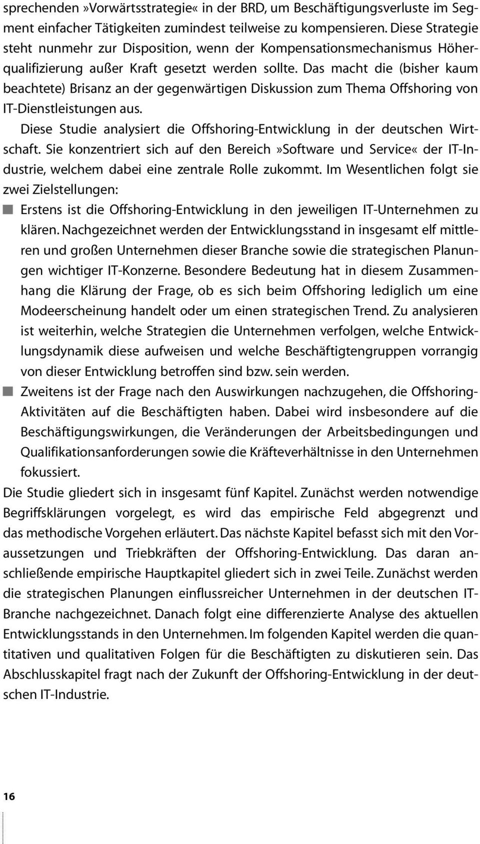 Das macht die (bisher kaum beachtete) Brisanz an der gegenwärtigen Diskussion zum Thema Offshoring von IT-Dienstleistungen aus.