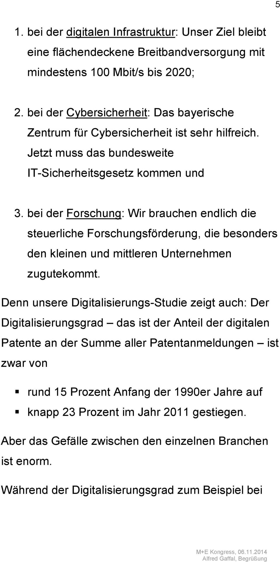 bei der Forschung: Wir brauchen endlich die steuerliche Forschungsförderung, die besonders den kleinen und mittleren Unternehmen zugutekommt.