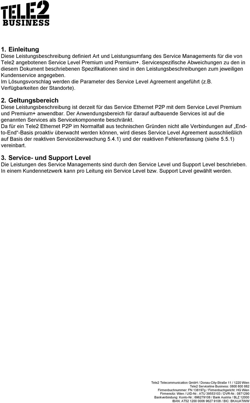 Im Lösungsvorschlag werden die Parameter des Service Level Agreement angeführt (z.b. Verfügbarkeiten der Standorte). 2.