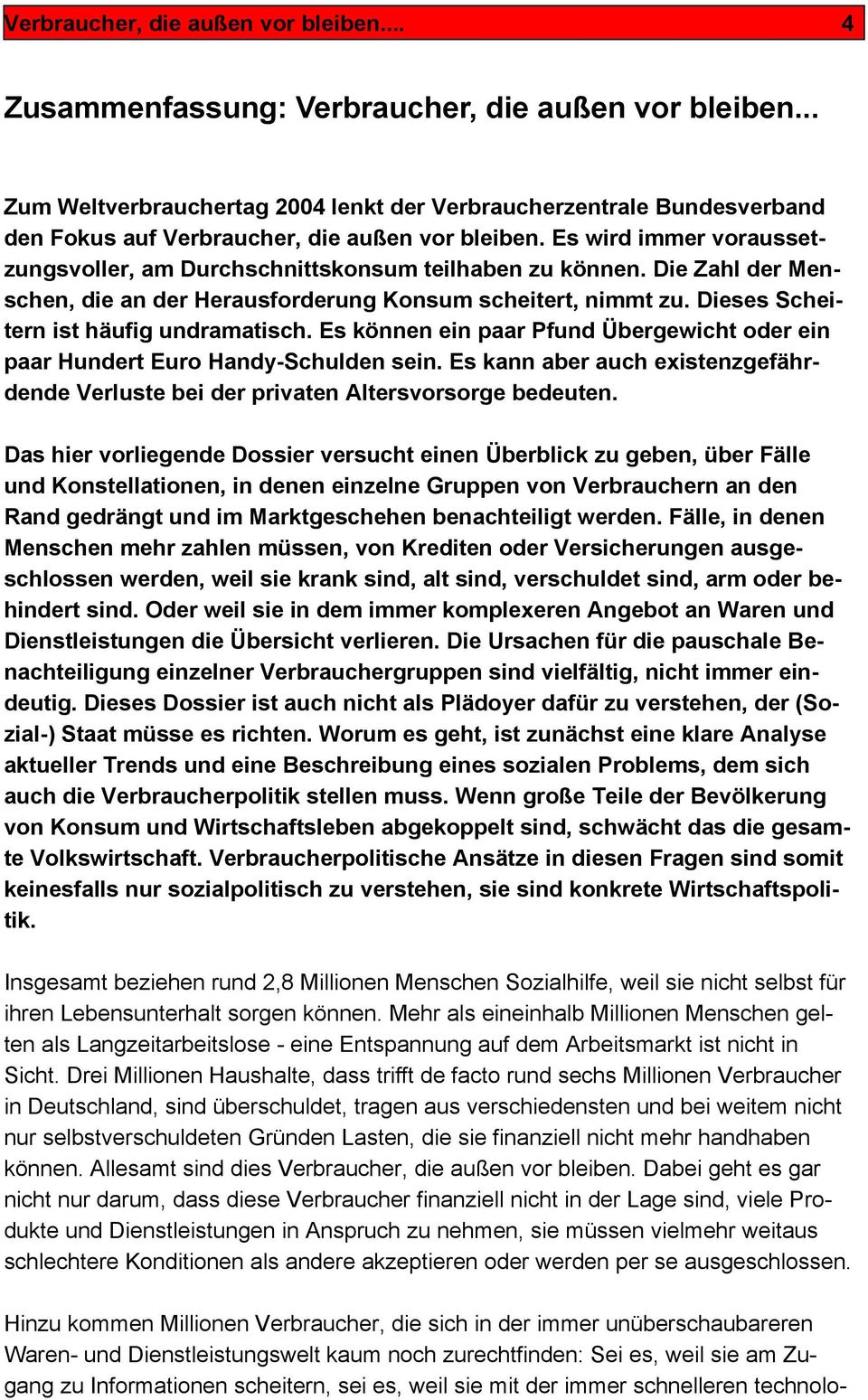 Es wird immer voraussetzungsvoller, am Durchschnittskonsum teilhaben zu können. Die Zahl der Menschen, die an der Herausforderung Konsum scheitert, nimmt zu. Dieses Scheitern ist häufig undramatisch.